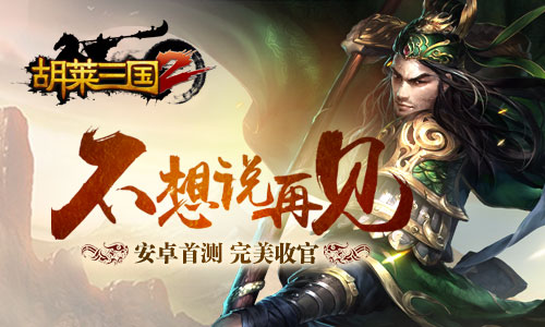 图1 《胡莱三国2》安卓首测完美收官.jpg